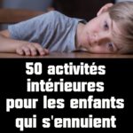 50 activités intérieures pour les enfants qui s'ennuient